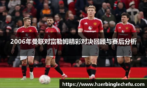 2006年曼联对富勒姆精彩对决回顾与赛后分析