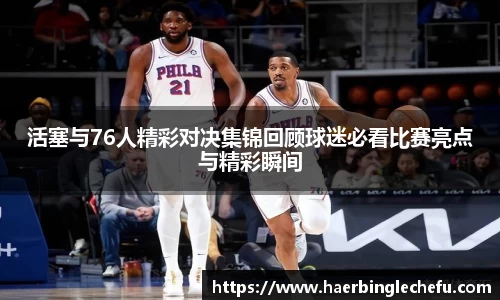 活塞与76人精彩对决集锦回顾球迷必看比赛亮点与精彩瞬间